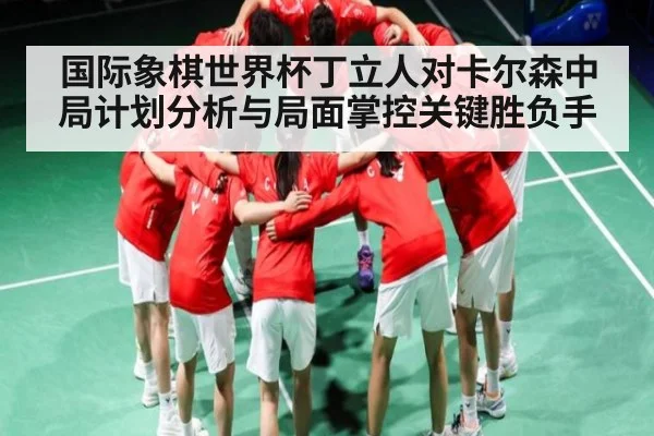 国际象棋世界杯丁立人对卡尔森中局计划分析与局面掌控关键胜负手